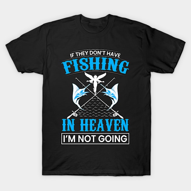 If They Don't Have Fishing in Heaven I'm Not Going T-Shirt by hdgameplay247